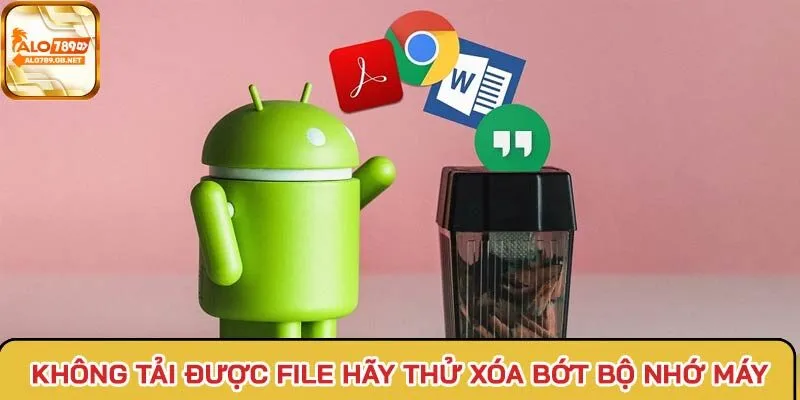 Không tải được file hãy thử xóa bớt bộ nhớ máy