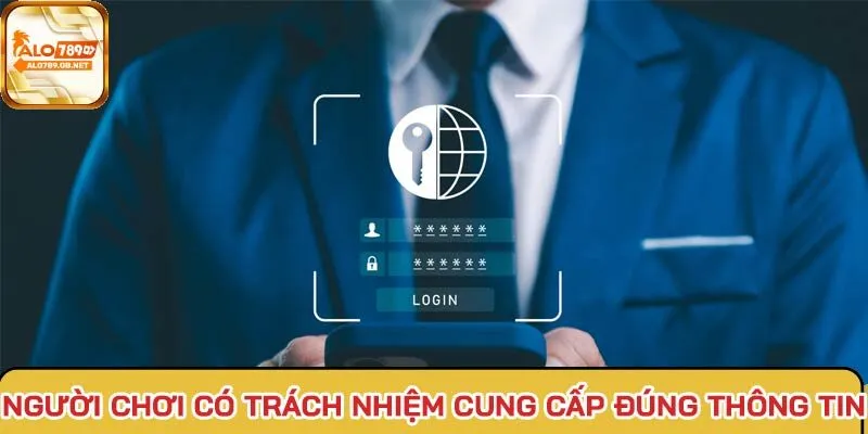 Trách nhiệm người chơi là cung cấp thông tin chính xác khi đăng ký tài khoản